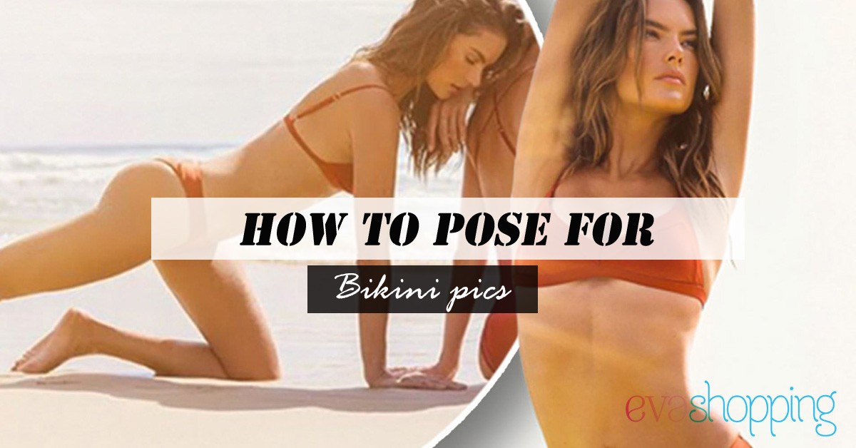 Cách tạo dáng chụp bikini